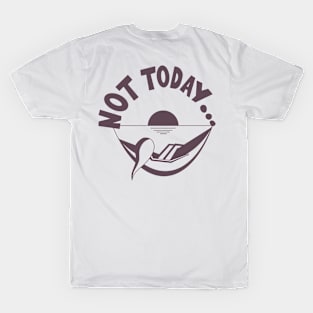 Not Today... T-Shirt